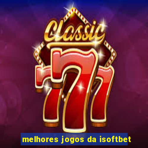 melhores jogos da isoftbet